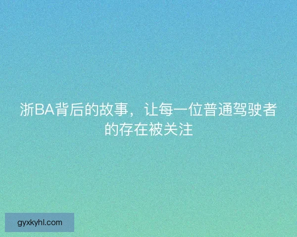 浙BA背后的故事，让每一位普通驾驶者的存在被关注